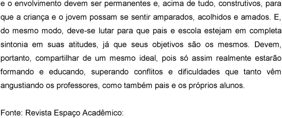 E, do mesmo modo, deve-se lutar para que pais e escola estejam em completa sintonia em suas atitudes, já que seus objetivos são os