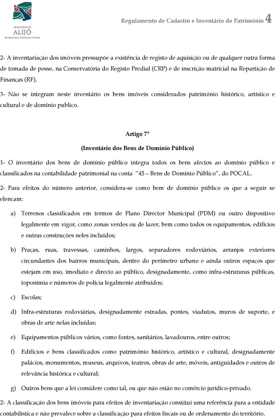 3- Não se integram neste inventário os bens imóveis considerados património histórico, artístico e cultural e de domínio publico.