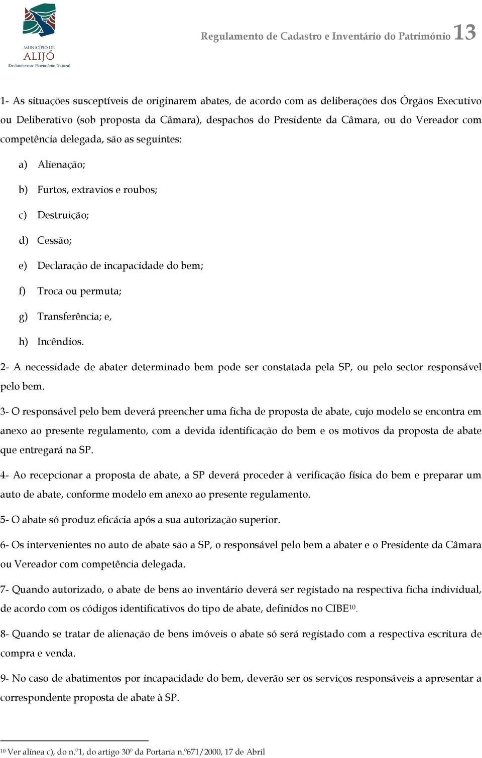 bem; f) Troca ou permuta; g) Transferência; e, h) Incêndios. 2- A necessidade de abater determinado bem pode ser constatada pela SP, ou pelo sector responsável pelo bem.