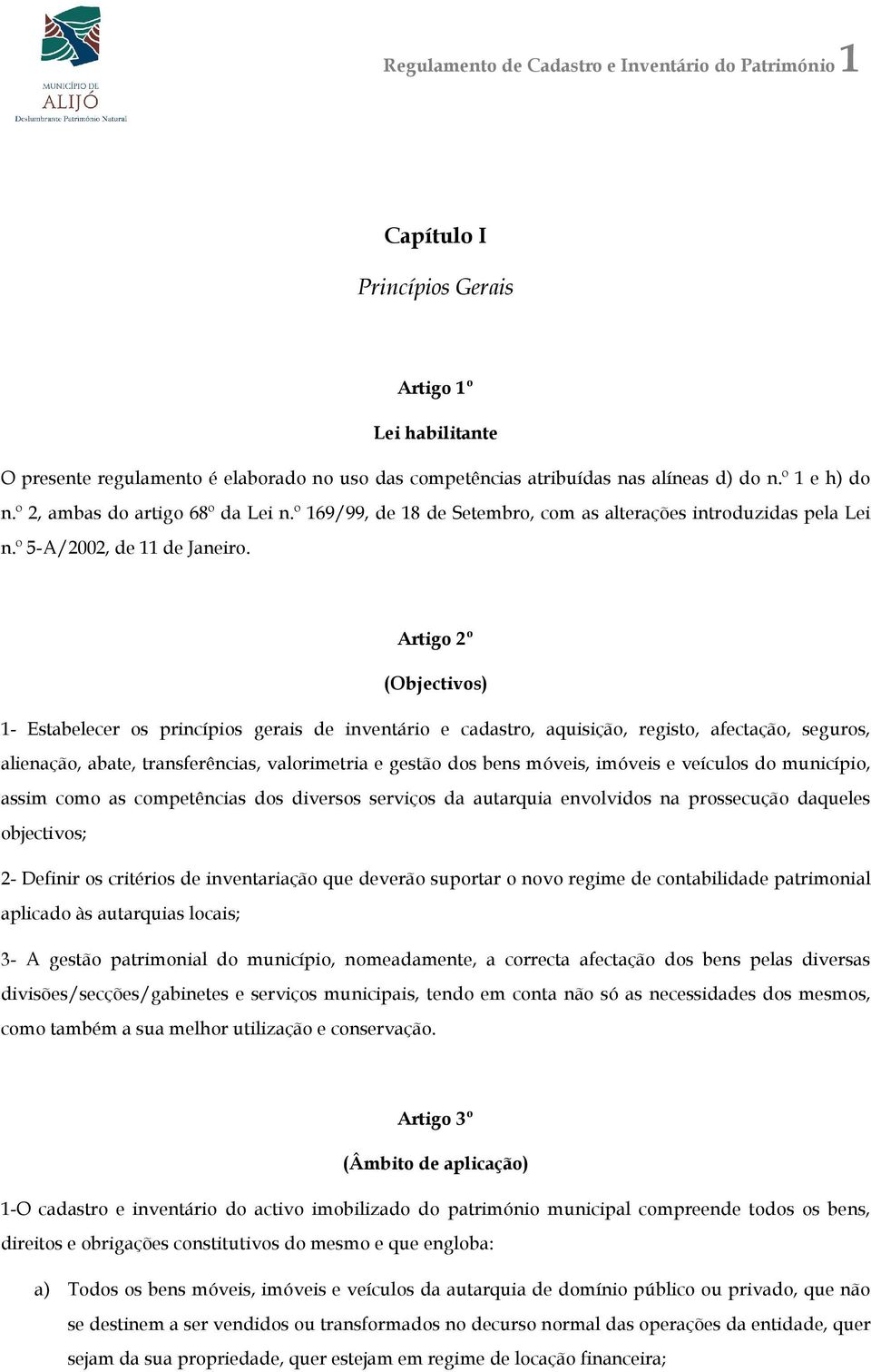 Artigo 2º (Objectivos) 1- Estabelecer os princípios gerais de inventário e cadastro, aquisição, registo, afectação, seguros, alienação, abate, transferências, valorimetria e gestão dos bens móveis,