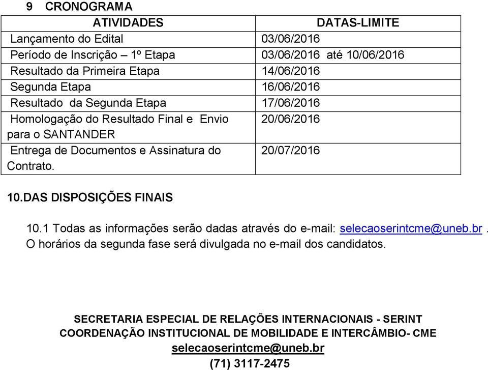 20/07/2016 Contrato. 10.DAS DISPOSIÇÕES FINAIS 10.1 Todas as informações serão dadas através do e-mail: selecaoserintcme@uneb.br.