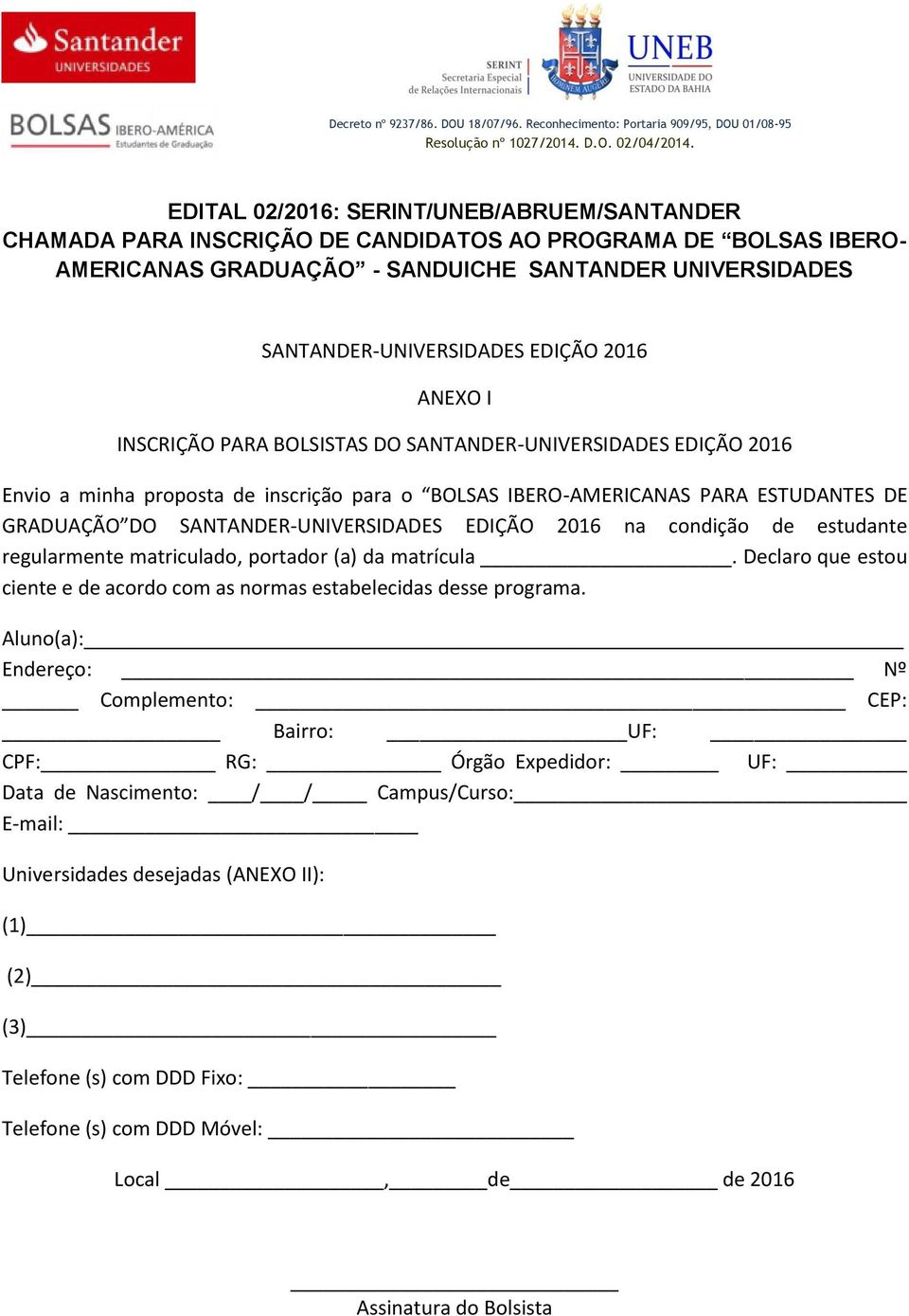 2016 ANEXO I INSCRIÇÃO PARA BOLSISTAS DO SANTANDER-UNIVERSIDADES EDIÇÃO 2016 Envio a minha proposta de inscrição para o BOLSAS IBERO-AMERICANAS PARA ESTUDANTES DE GRADUAÇÃO DO SANTANDER-UNIVERSIDADES