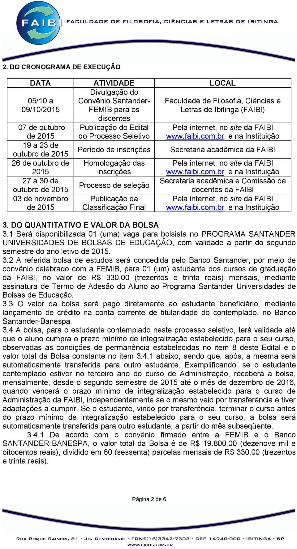 Faculdade de Filosofia, Ciências e Letras de Ibitinga (FAIBI) Pela internet, no site da FAIBI www.faibi.com.br, e na Instituição Secretaria acadêmica da FAIBI Pela internet, no site da FAIBI www.