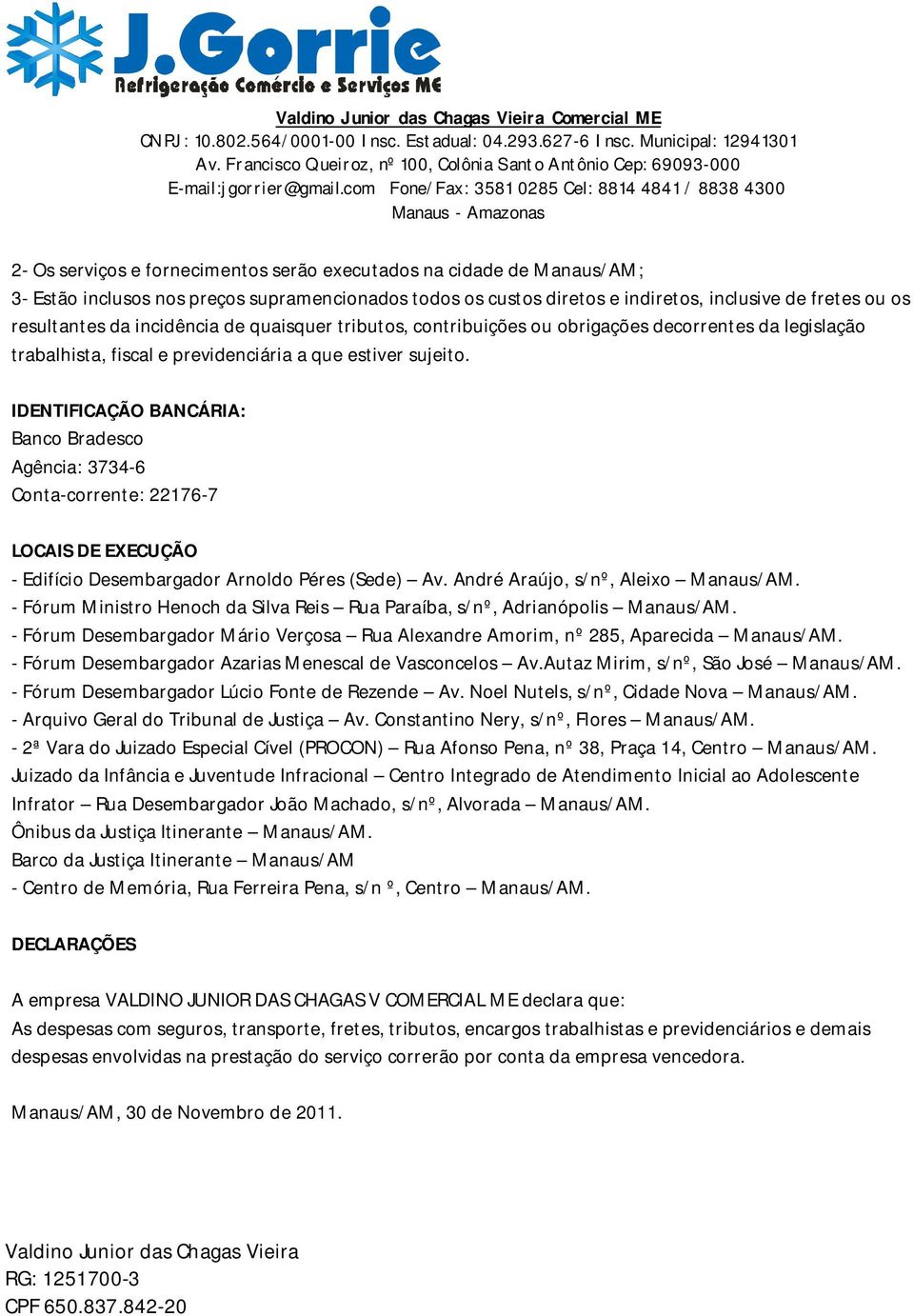 IDENTIFICAÇÃO BANCÁRIA: Banco Bradesco Agência: 3734-6 Conta-corrente: 22176-7 LOCAIS DE EXECUÇÃO - Edifício Desembargador Arnoldo Péres (Sede) Av. André Araújo, s/nº, Aleixo Manaus/AM.