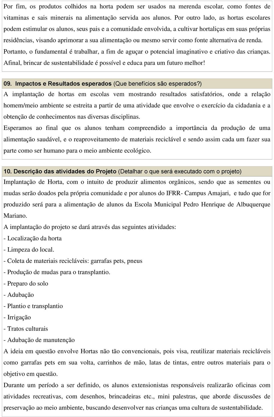 servir como fonte alternativa de renda. Portanto, o fundamental é trabalhar, a fim de aguçar o potencial imaginativo e criativo das crianças.