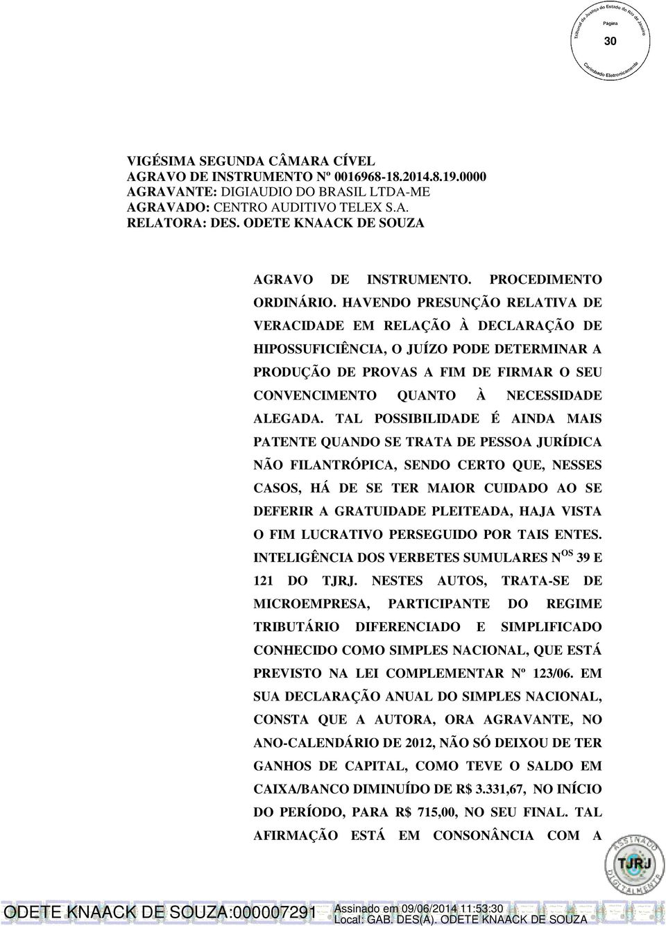 HAVENDO PRESUNÇÃO RELATIVA DE VERACIDADE EM RELAÇÃO À DECLARAÇÃO DE HIPOSSUFICIÊNCIA, O JUÍZO PODE DETERMINAR A PRODUÇÃO DE PROVAS A FIM DE FIRMAR O SEU CONVENCIMENTO QUANTO À NECESSIDADE ALEGADA.