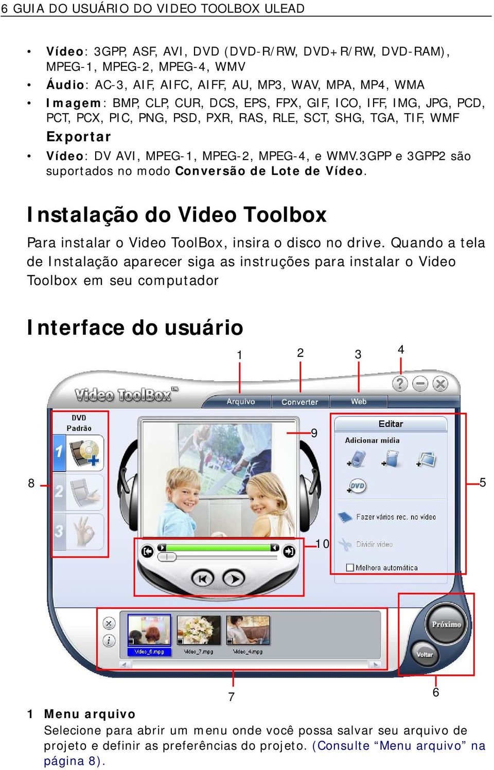 3GPP e 3GPP2 são suportados no modo Conversão de Lote de Vídeo. Instalação do Video Toolbox Para instalar o Video ToolBox, insira o disco no drive.
