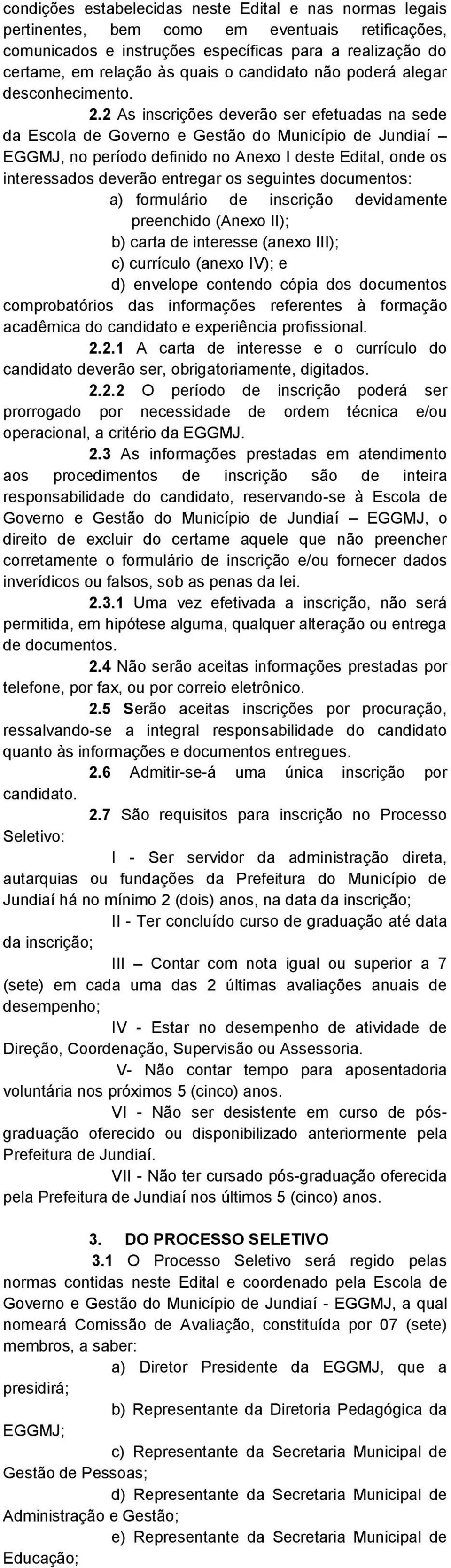 2 As inscrições deverão ser efetuadas na sede da Escola de Governo e Gestão do Município de Jundiaí EGGMJ, no período definido no Anexo I deste Edital, onde os interessados deverão entregar os