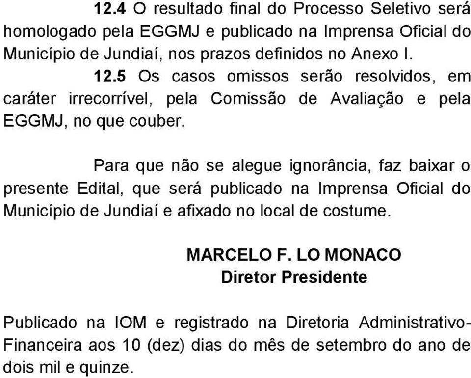 Para que não se alegue ignorância, faz baixar o presente Edital, que será publicado na Imprensa Oficial do Município de Jundiaí e afixado no local de