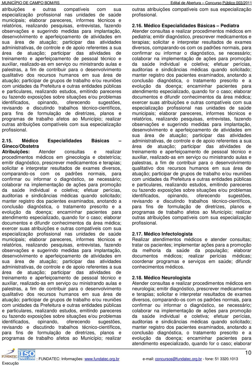 a sua área de atuação; participar das atividades de treinamento e aperfeiçoamento de pessoal técnico e auxiliar, realizado-as em serviço ou ministrando aulas e palestras, a fim de contribuir para o