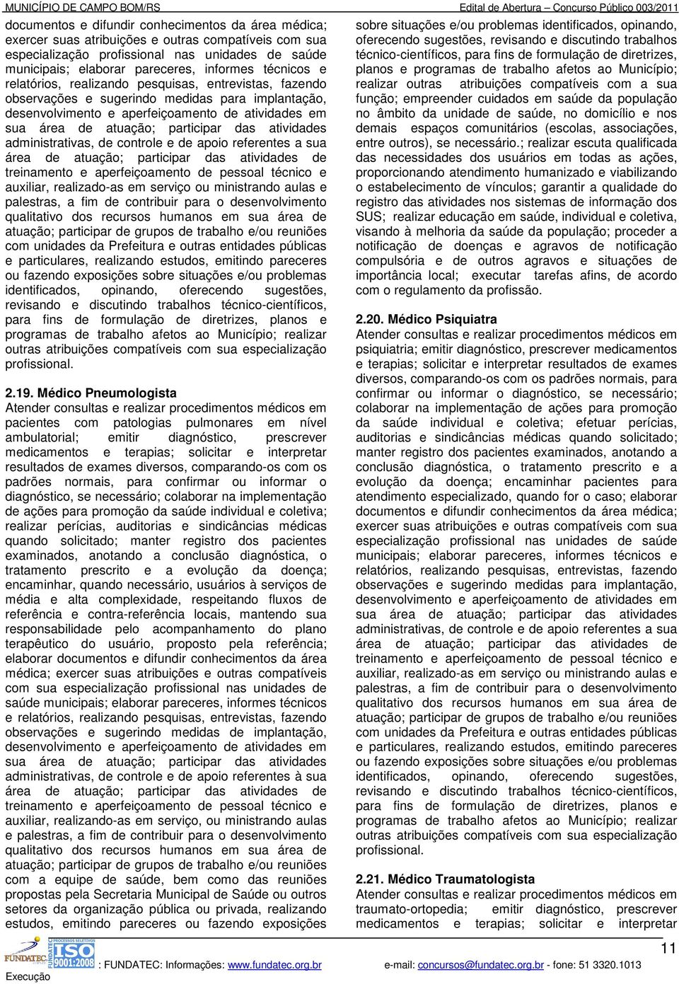 das atividades administrativas, de controle e de apoio referentes a sua área de atuação; participar das atividades de treinamento e aperfeiçoamento de pessoal técnico e auxiliar, realizado-as em