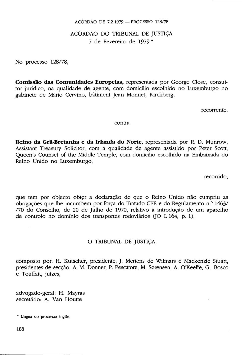 jurídico, na qualidade de agente, com domicílio escolhido no Luxemburgo no gabinete de Mário Cervino, bâtiment Jean Monnet, Kirchberg, recorrente, contra Reino da Grã-Bretanha e da Irlanda do Norte,