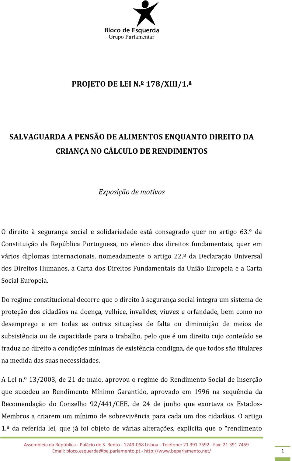 º da Constituição da República Portuguesa, no elenco dos direitos fundamentais, quer em vários diplomas internacionais, nomeadamente o artigo 22.