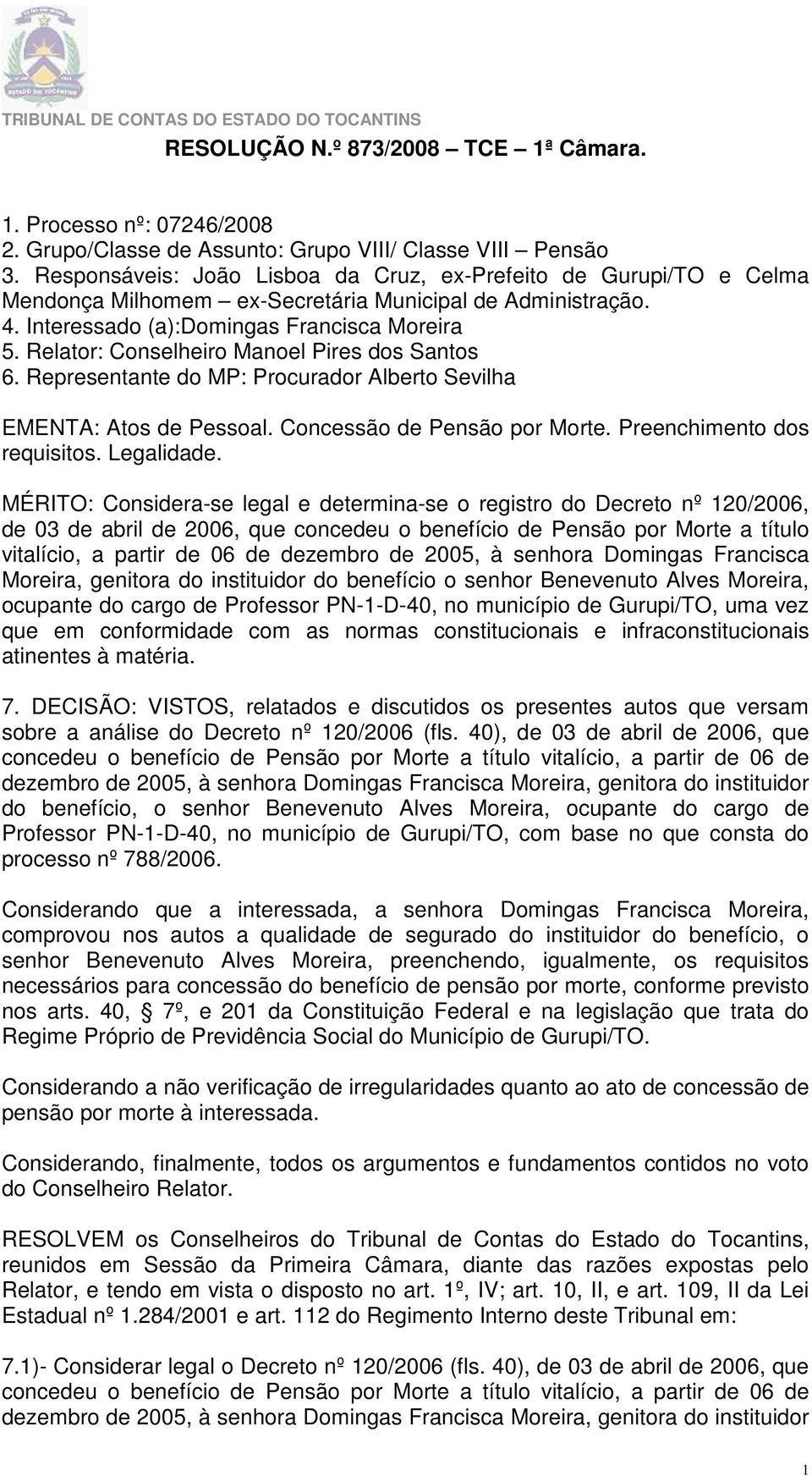 Relator: Conselheiro Manoel Pires dos Santos 6. Representante do MP: Procurador Alberto Sevilha EMENTA: Atos de Pessoal. Concessão de Pensão por Morte. Preenchimento dos requisitos. Legalidade.