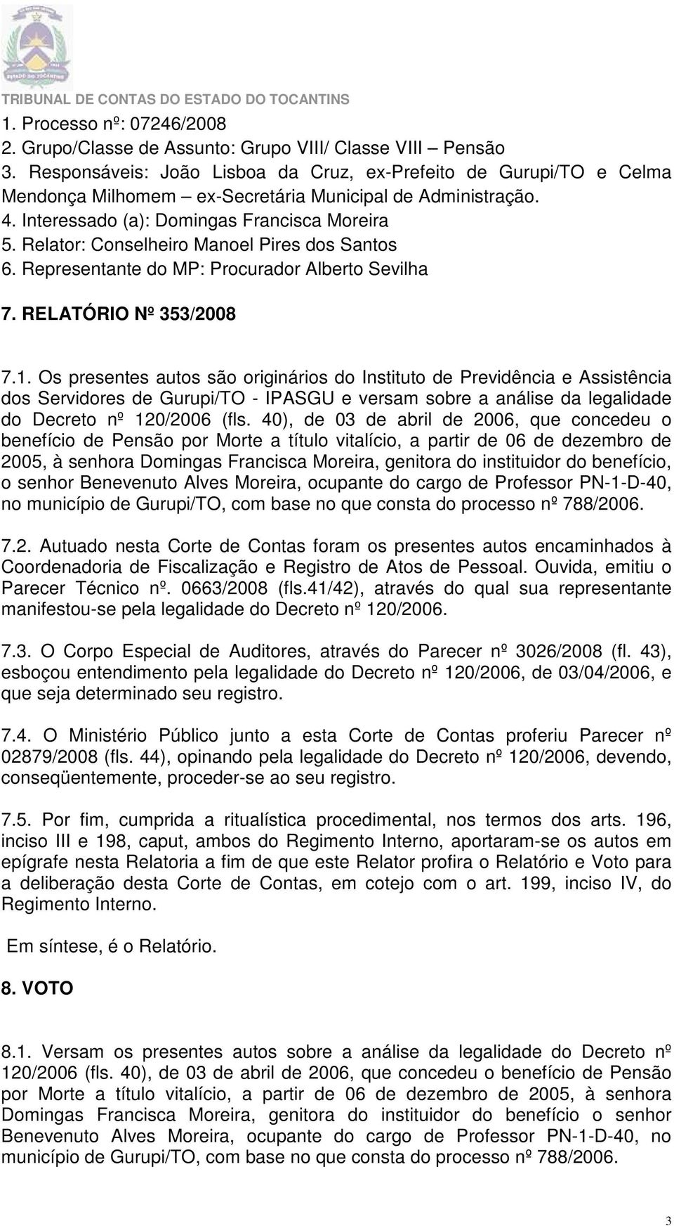 Relator: Conselheiro Manoel Pires dos Santos 6. Representante do MP: Procurador Alberto Sevilha 7. RELATÓRIO Nº 353/2008 7.1.