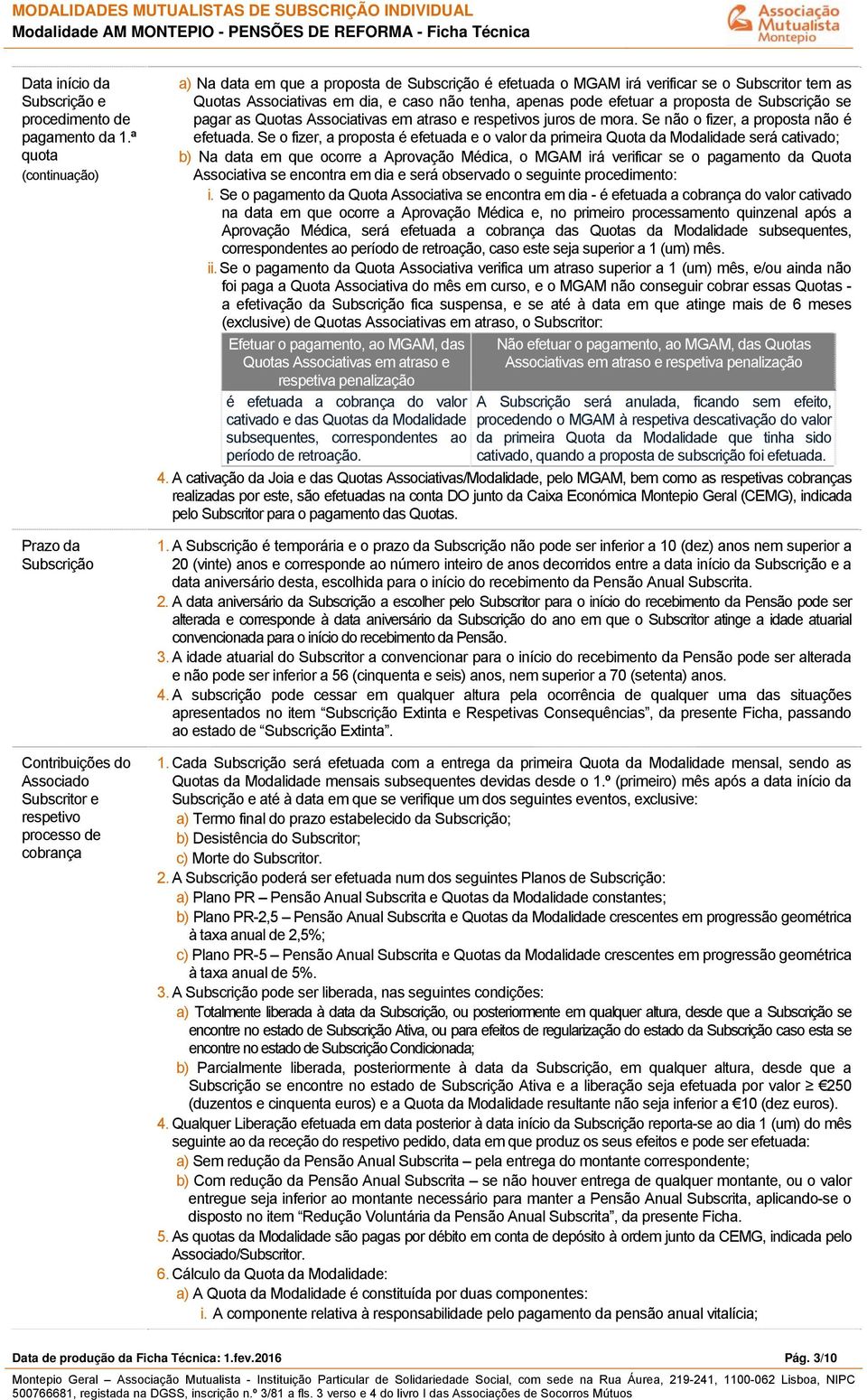 Associativas em dia, e caso não tenha, apenas pode efetuar a proposta de se pagar as Quotas Associativas em atraso e respetivos juros de mora. Se não o fizer, a proposta não é efetuada.