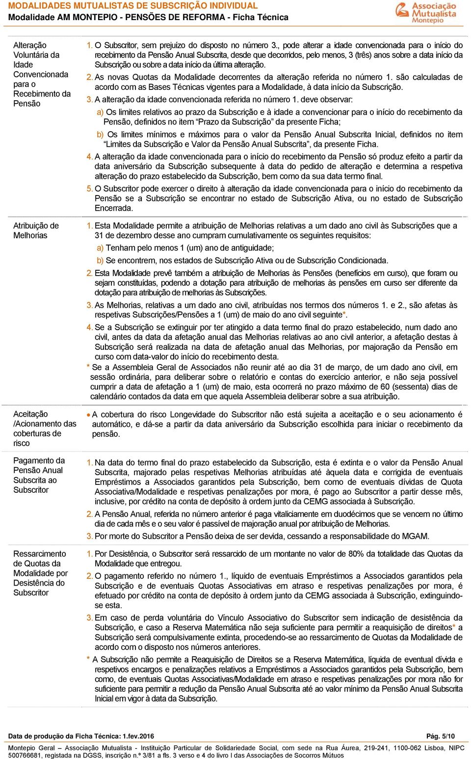 , pode alterar a idade convencionada para o início do recebimento da Pensão Anual Subscrita, desde que decorridos, pelo menos, 3 (três) anos sobre a data início da ou sobre a data início da última