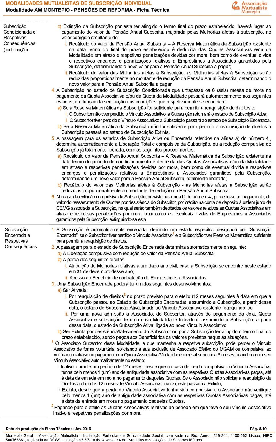 Recálculo do valor da Pensão Anual Subscrita A Reserva Matemática da existente na data termo do final do prazo estabelecido é deduzida das Quotas Associativas e/ou da Modalidade em atraso e