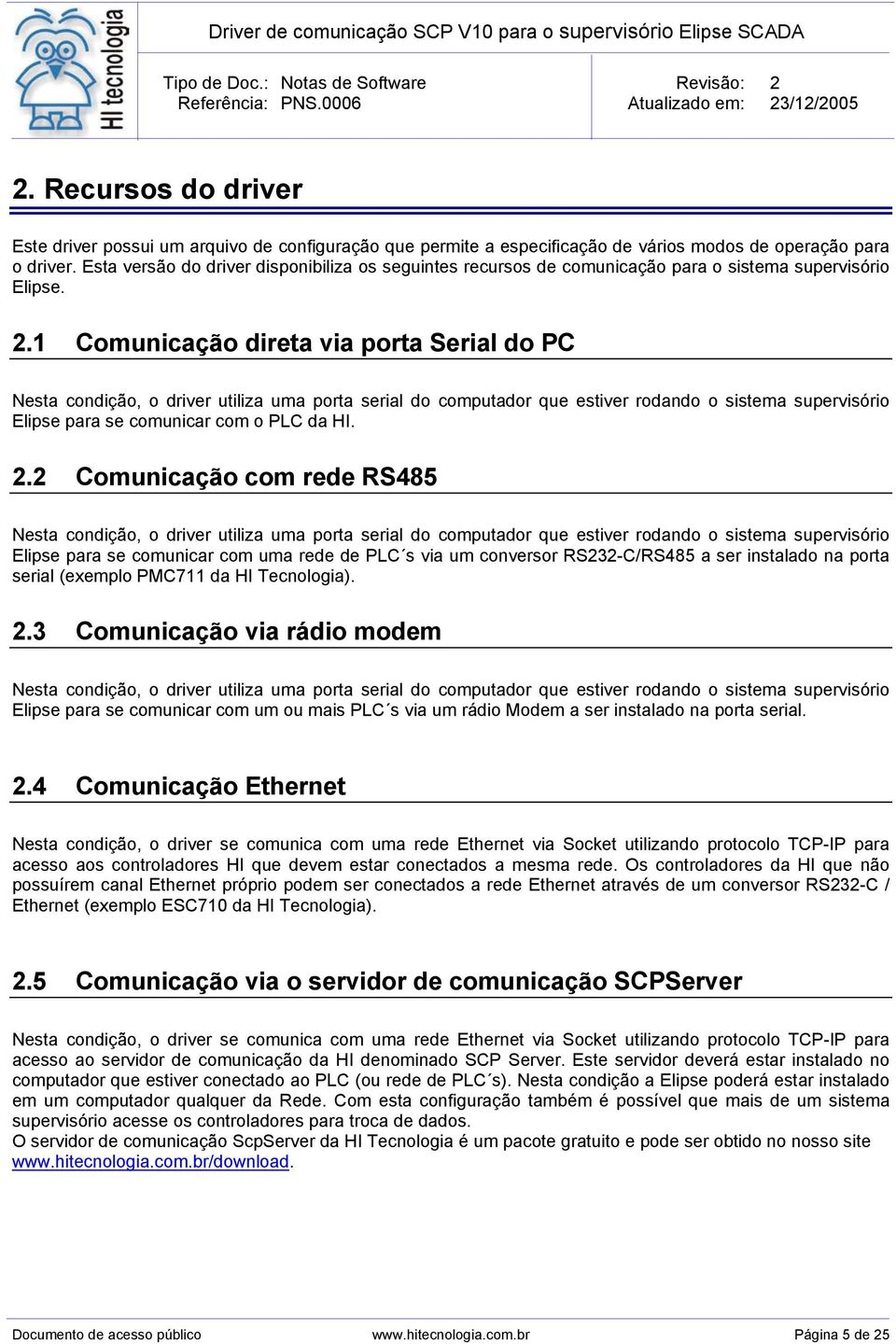 1 Comunicação direta via porta Serial do PC Nesta condição, o driver utiliza uma porta serial do computador que estiver rodando o sistema supervisório Elipse para se comunicar com o PLC da HI. 2.