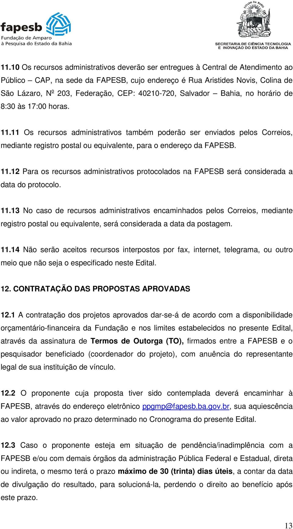 11 Os recursos administrativos também poderão ser enviados pelos Correios, mediante registro postal ou equivalente, para o endereço da FAPESB. 11.