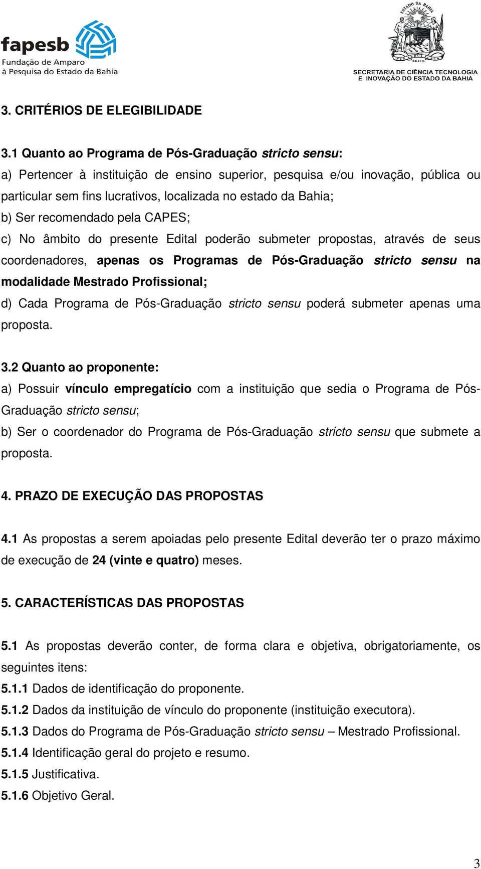 b) Ser recomendado pela CAPES; c) No âmbito do presente Edital poderão submeter propostas, através de seus coordenadores, apenas os Programas de Pós-Graduação stricto sensu na modalidade Mestrado