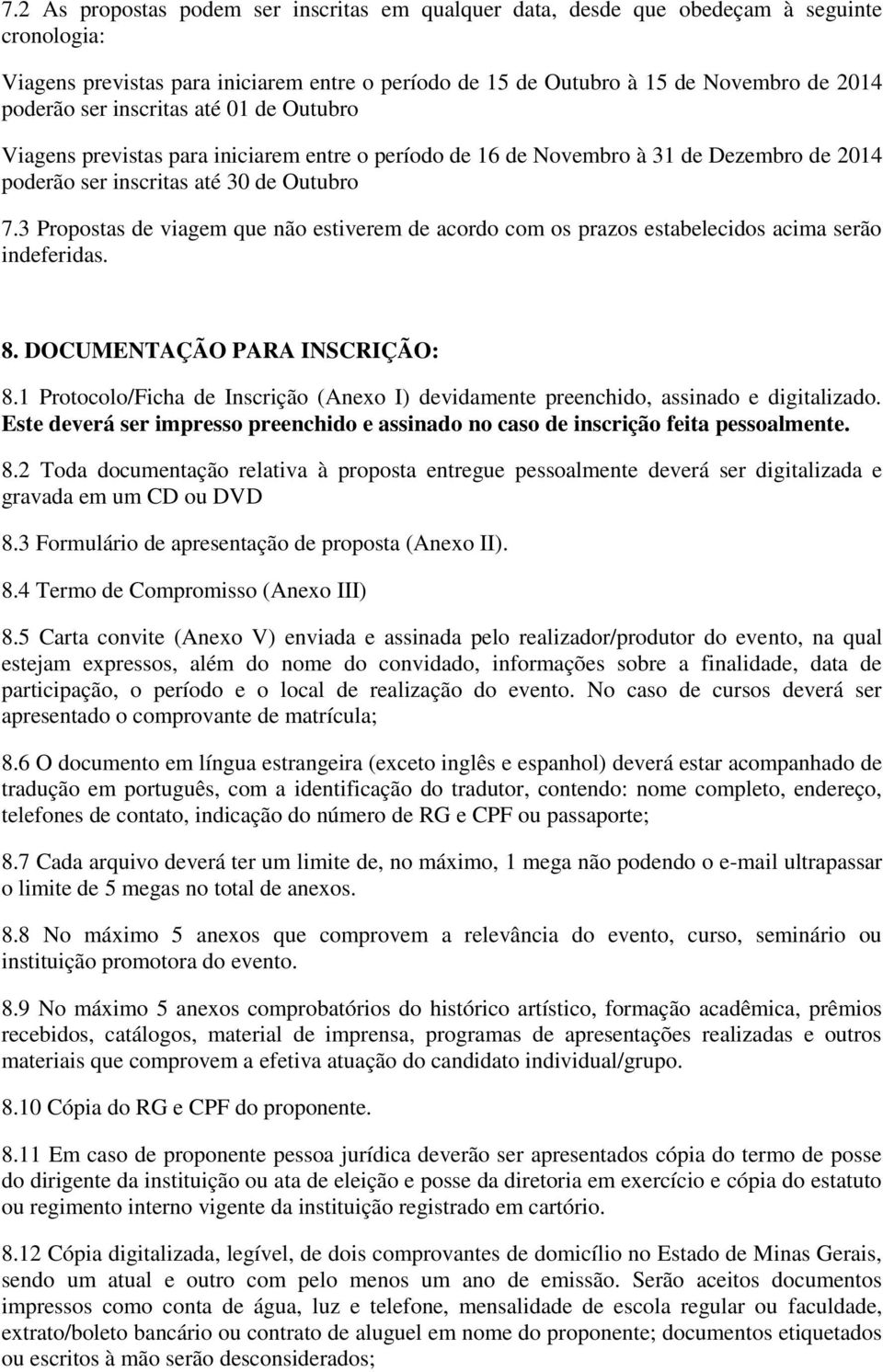 3 Propostas de viagem que não estiverem de acordo com os prazos estabelecidos acima serão indeferidas. 8. DOCUMENTAÇÃO PARA INSCRIÇÃO: 8.