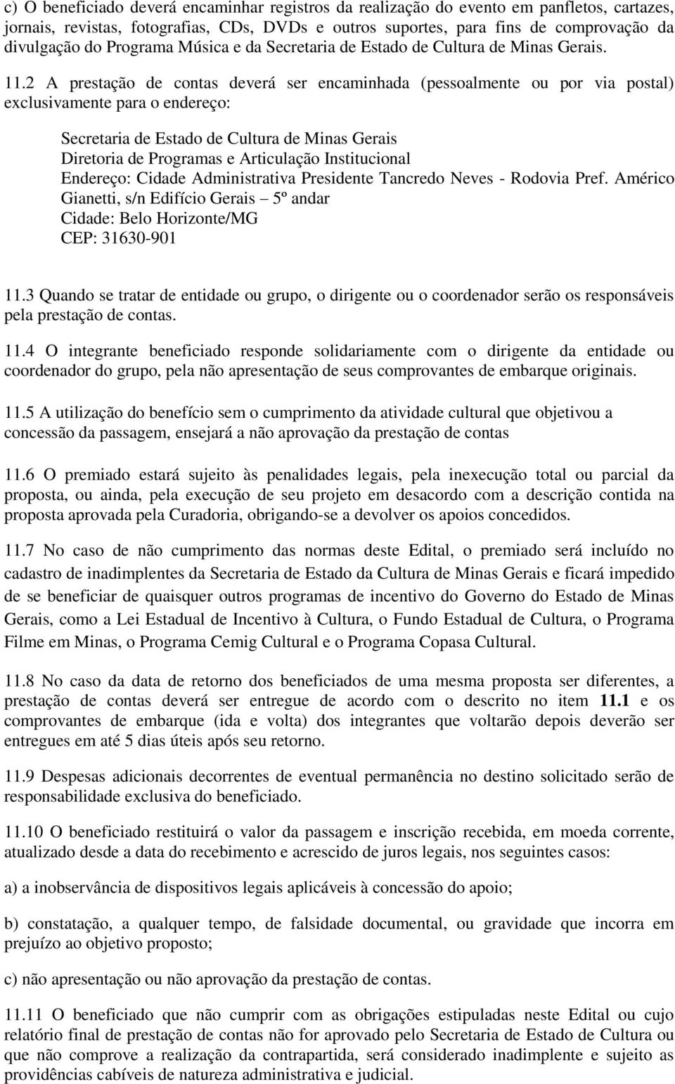 2 A prestação de contas deverá ser encaminhada (pessoalmente ou por via postal) exclusivamente para o endereço: Secretaria de Estado de Cultura de Minas Gerais Diretoria de Programas e Articulação