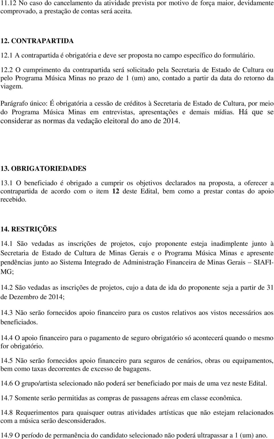 2 O cumprimento da contrapartida será solicitado pela Secretaria de Estado de Cultura ou pelo Programa Música Minas no prazo de 1 (um) ano, contado a partir da data do retorno da viagem.