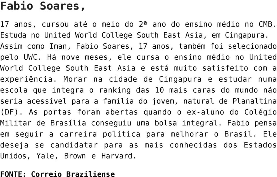 Morar na cidade de Cingapura e estudar numa escola que integra o ranking das 10 mais caras do mundo não seria acessível para a família do jovem, natural de Planaltina (DF).