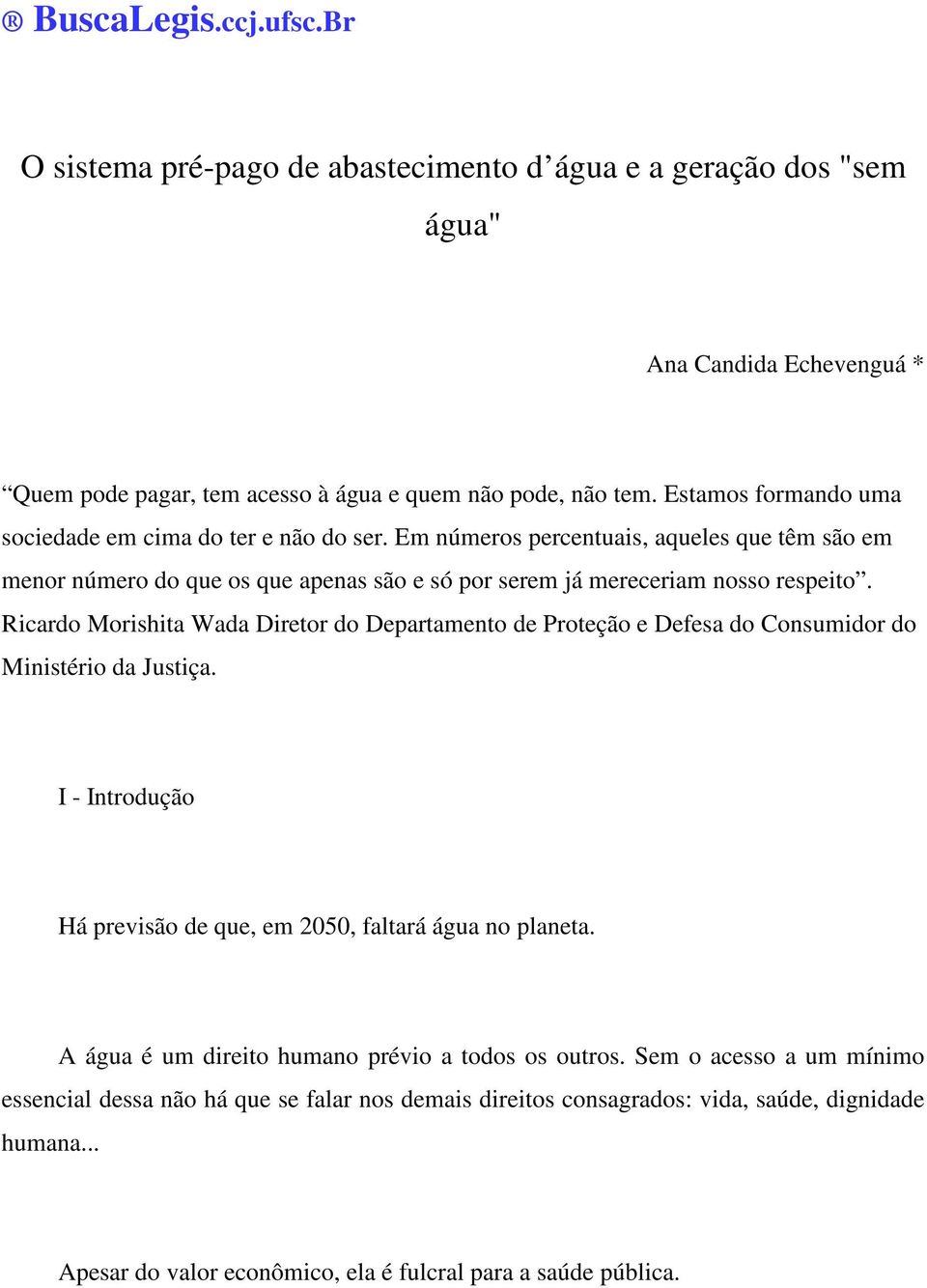 Ricardo Morishita Wada Diretor do Departamento de Proteção e Defesa do Consumidor do Ministério da Justiça. I - Introdução Há previsão de que, em 2050, faltará água no planeta.