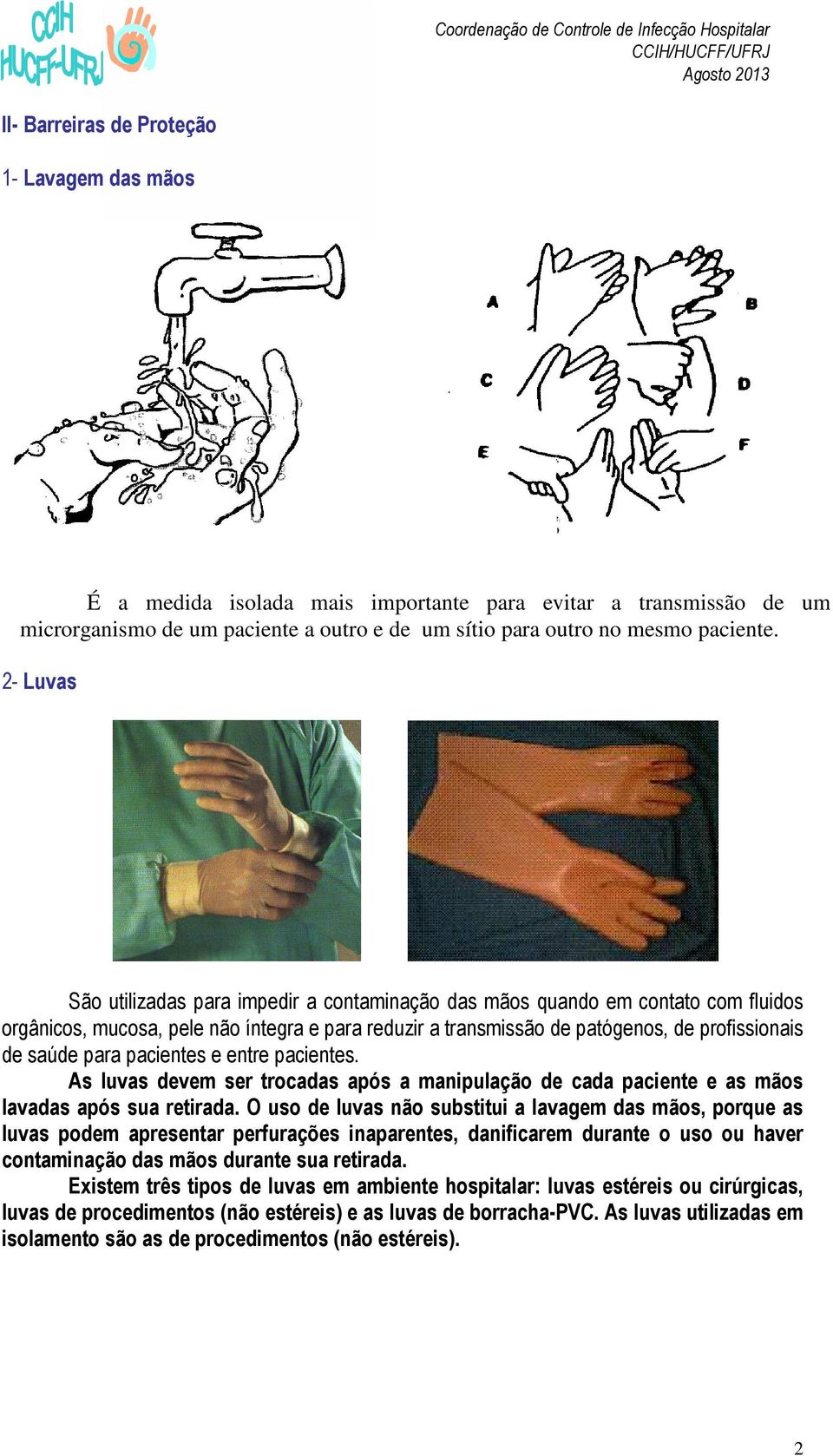 para pacientes e entre pacientes. As luvas devem ser trocadas após a manipulação de cada paciente e as mãos lavadas após sua retirada.