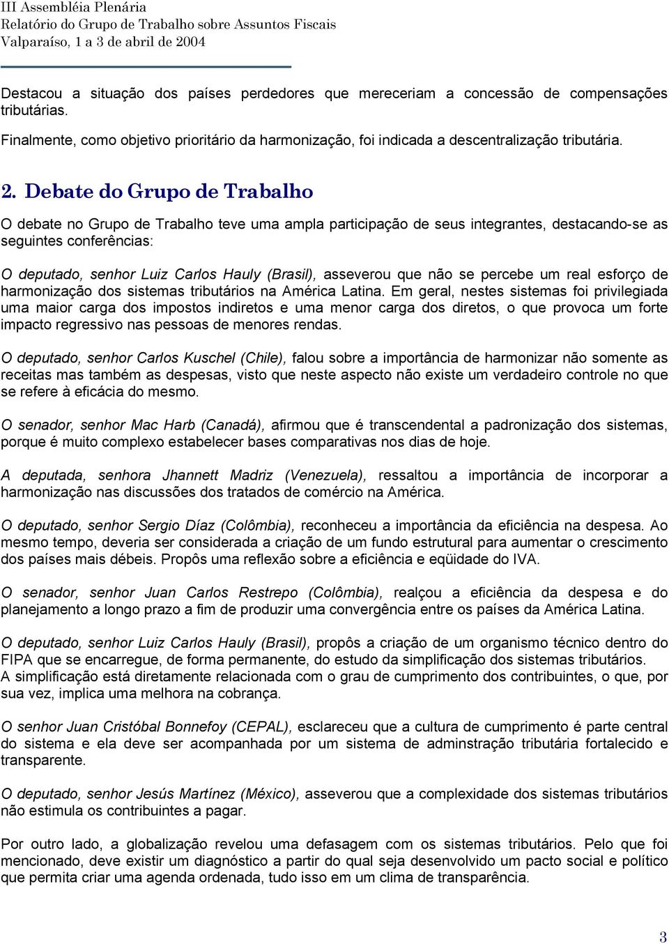 asseverou que não se percebe um real esforço de harmonização dos sistemas tributários na América Latina.