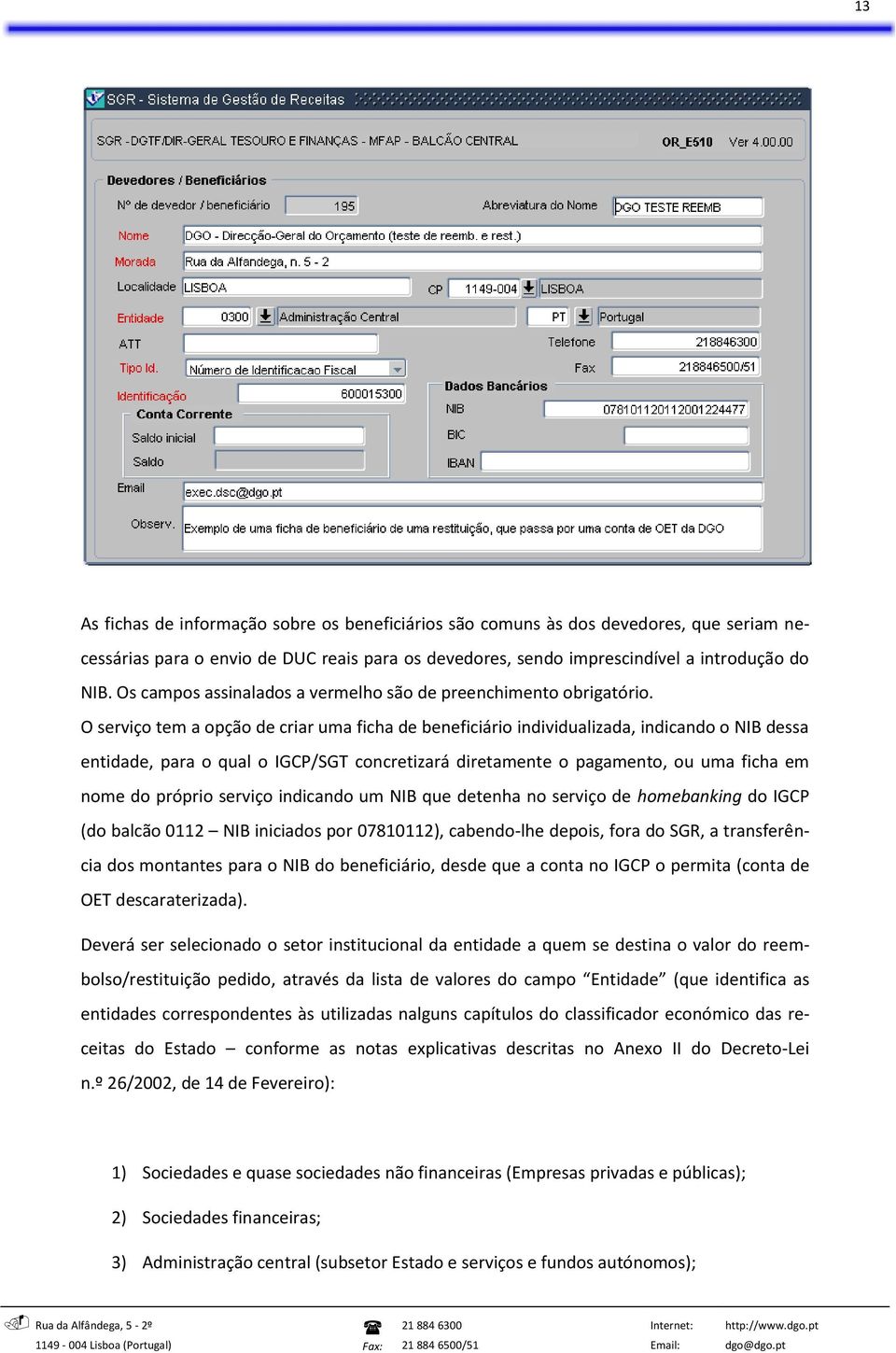 O serviço tem a opção de criar uma ficha de beneficiário individualizada, indicando o NIB dessa entidade, para o qual o IGCP/SGT concretizará diretamente o pagamento, ou uma ficha em nome do próprio