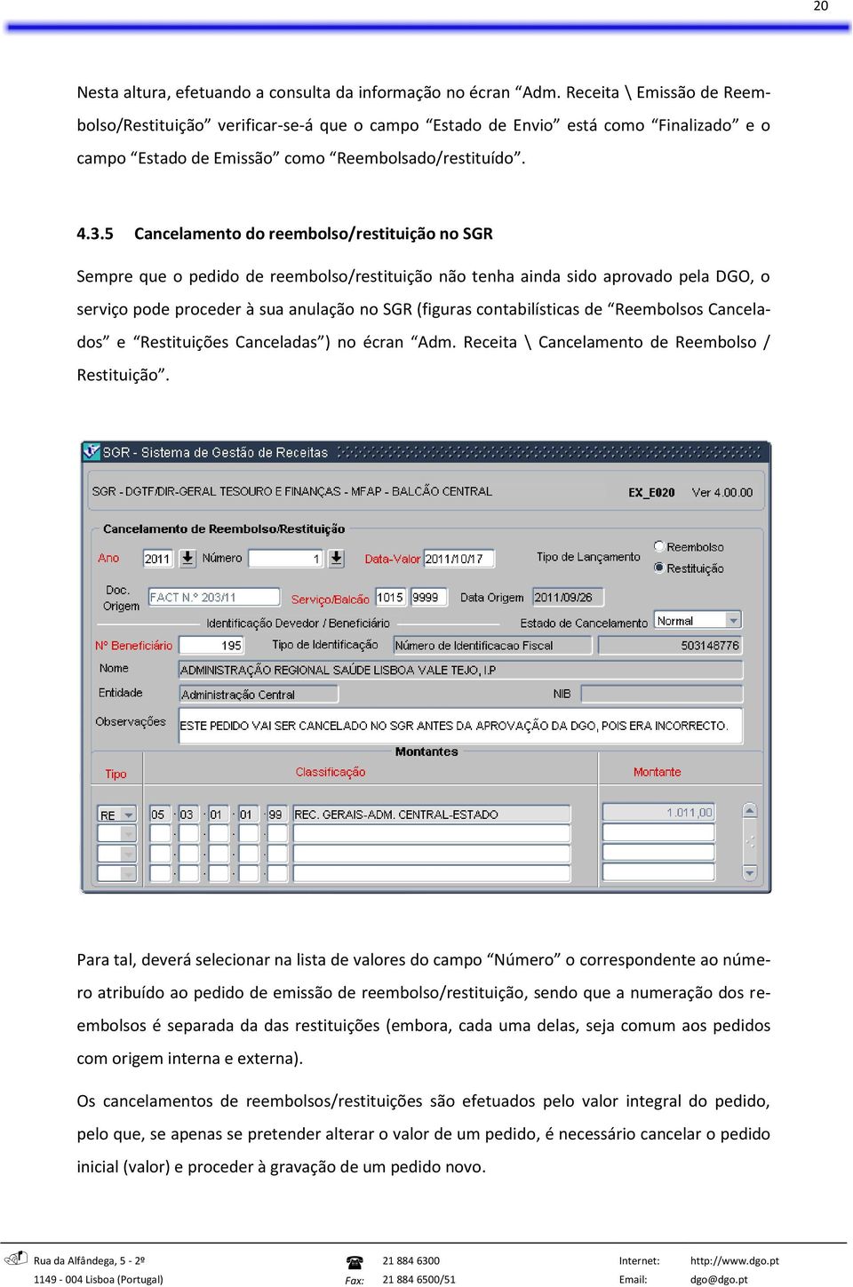 5 Cancelamento do reembolso/restituição no SGR Sempre que o pedido de reembolso/restituição não tenha ainda sido aprovado pela DGO, o serviço pode proceder à sua anulação no SGR (figuras