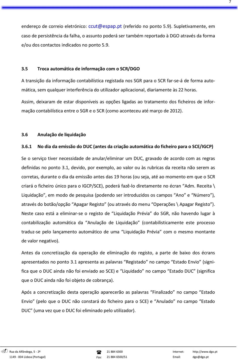 5 Troca automática de informação com o SCR/DGO A transição da informação contabilística registada nos SGR para o SCR far-se-á de forma automática, sem qualquer interferência do utilizador