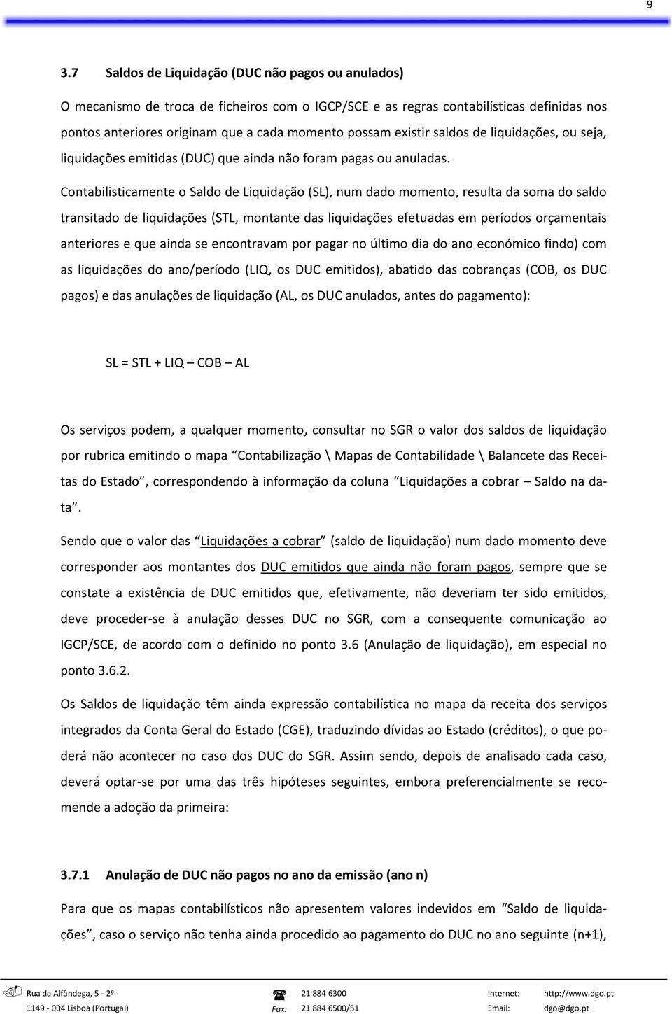 Contabilisticamente o Saldo de Liquidação (SL), num dado momento, resulta da soma do saldo transitado de liquidações (STL, montante das liquidações efetuadas em períodos orçamentais anteriores e que