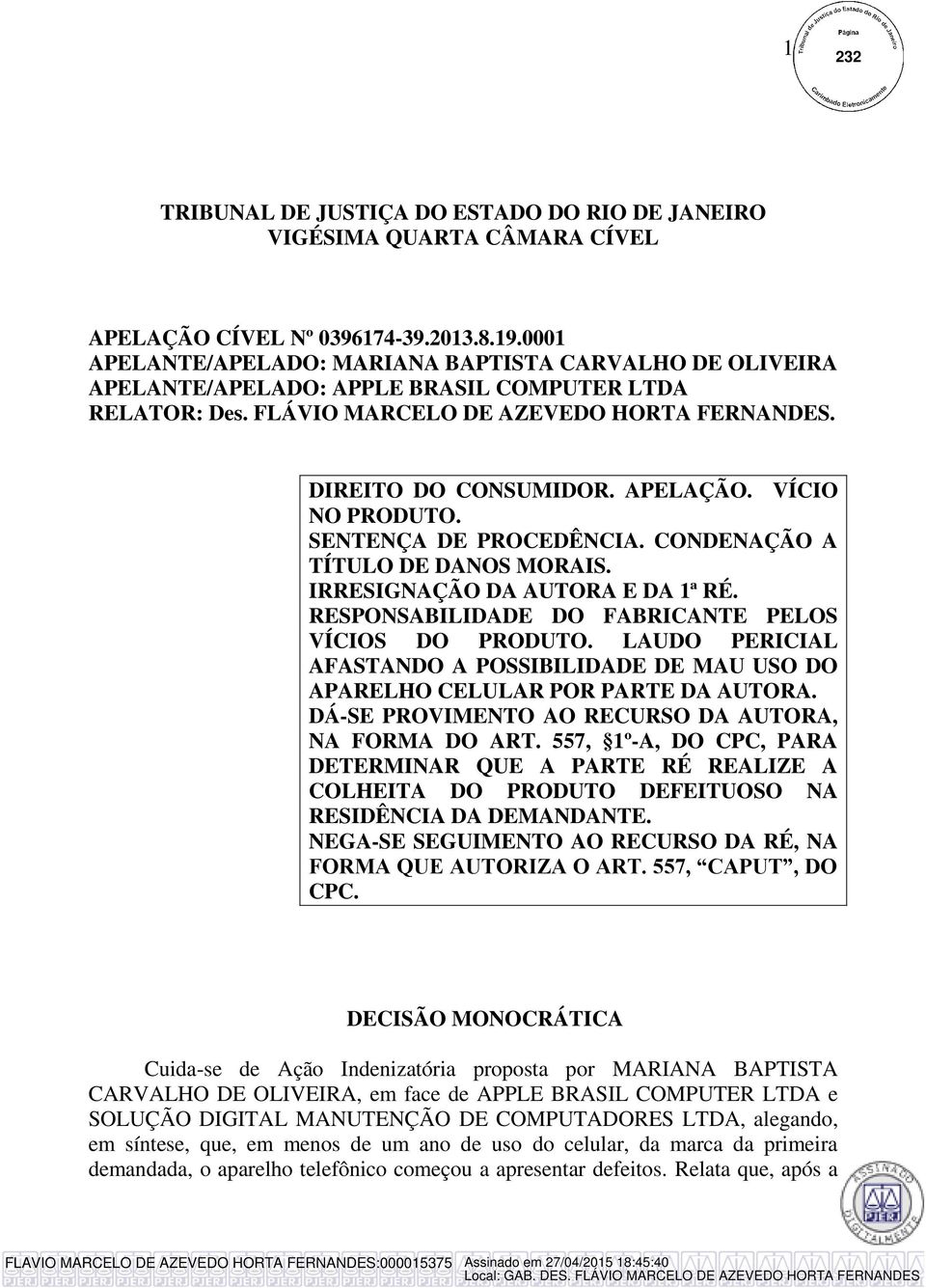 VÍCIO NO PRODUTO. SENTENÇA DE PROCEDÊNCIA. CONDENAÇÃO A TÍTULO DE DANOS MORAIS. IRRESIGNAÇÃO DA AUTORA E DA 1ª RÉ. RESPONSABILIDADE DO FABRICANTE PELOS VÍCIOS DO PRODUTO.