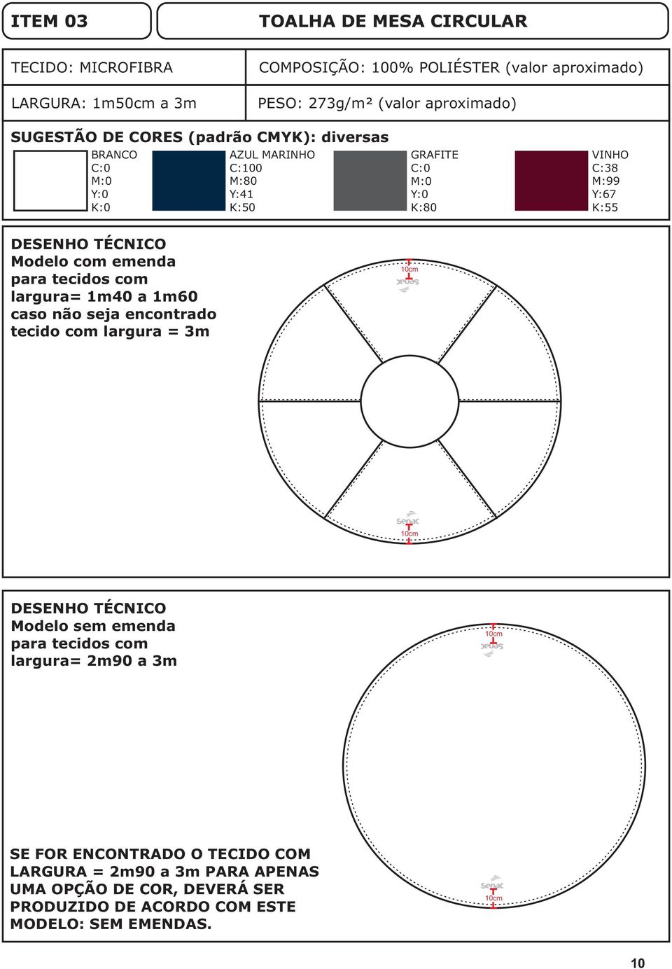 com emenda para tecidos com largura= 1m40 a 1m60 caso não seja encontrado tecido com largura = 3m 10cm 10cm DESENHO TÉCNICO Modelo sem emenda para tecidos com