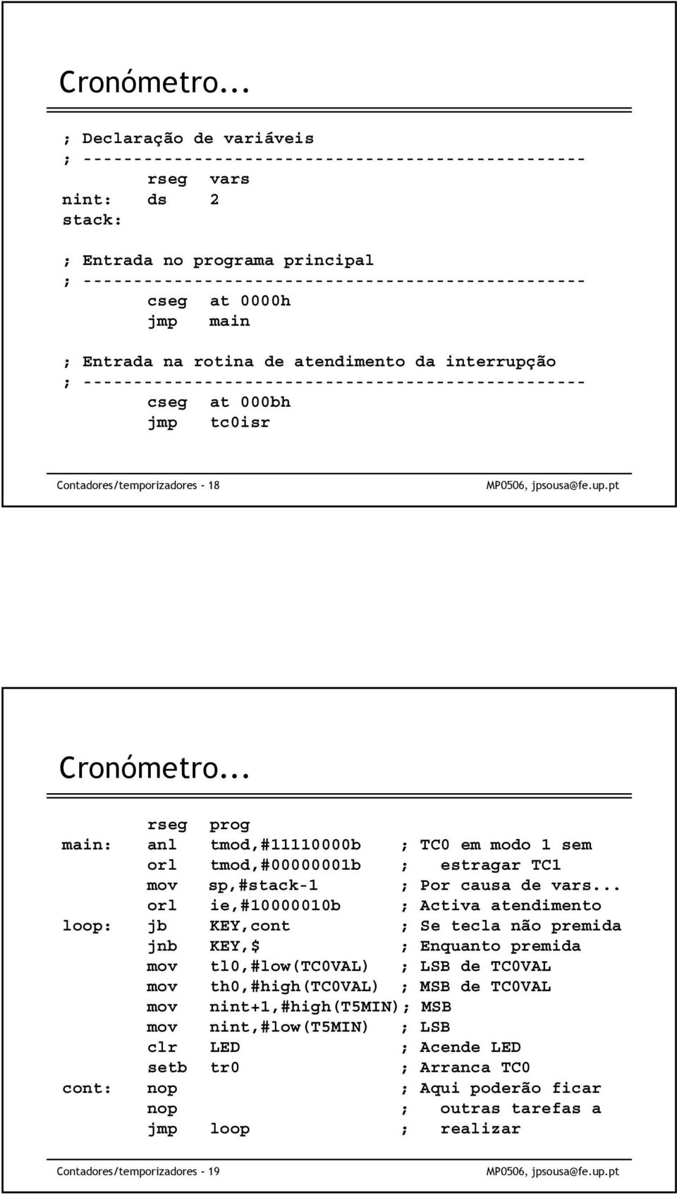 Contadores/temporizadores - 18 .. rseg prog main: anl tmod,#11110000b ; TC0 em modo 1 sem orl tmod,#00000001b ; estragar TC1 mov sp,#stack-1 ; Por causa de vars.