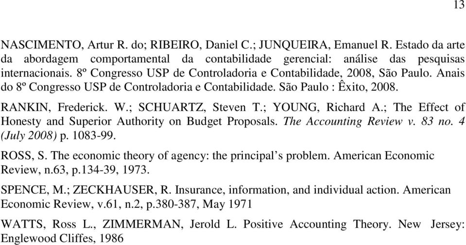 ; YOUNG, Richard A.; The Effect of Honesty and Superior Authority on Budget Proposals. The Accounting Review v. 83 no. 4 (July 2008) p. 1083-99. ROSS, S.