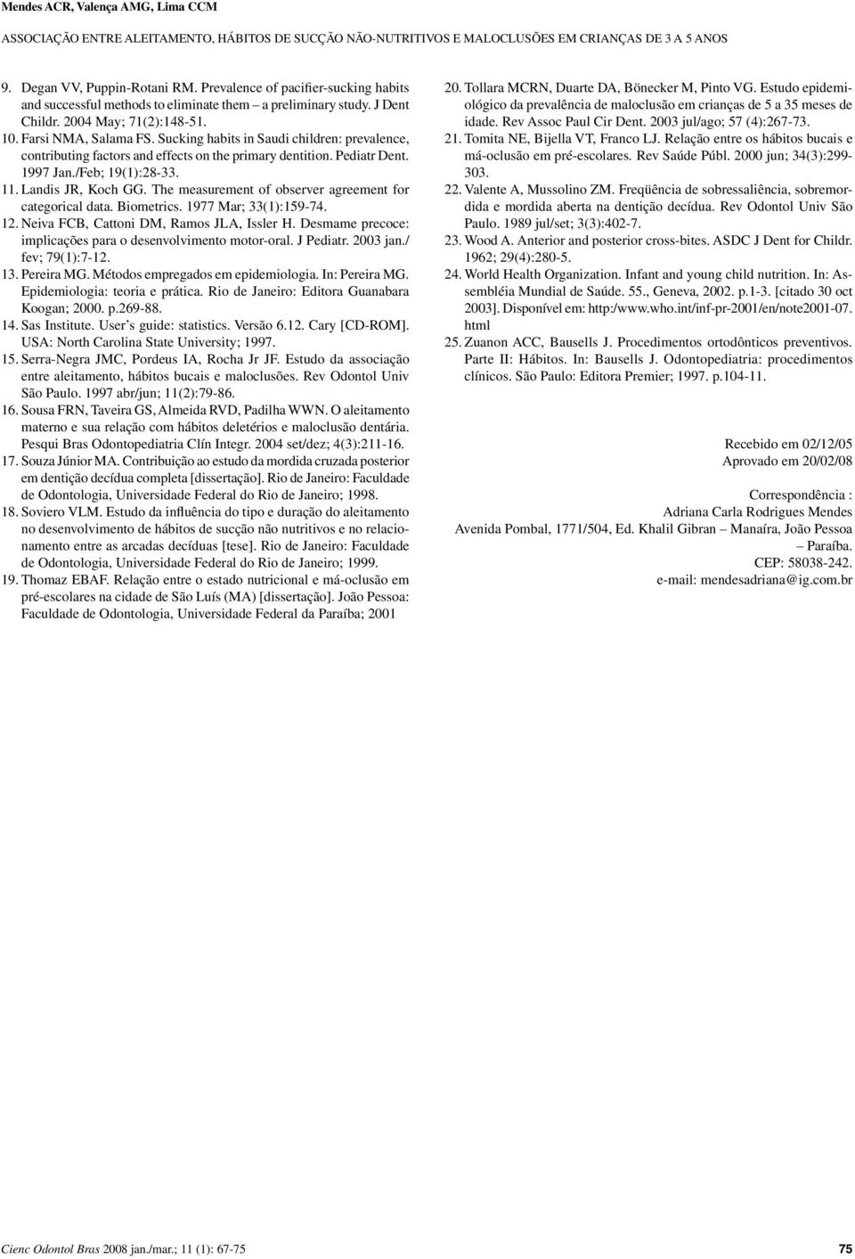 The measurement of observer agreement for categorical data. Biometrics. 1977 Mar; 33(1):159-74. 12. Neiva FCB, Cattoni DM, Ramos JLA, Issler H.