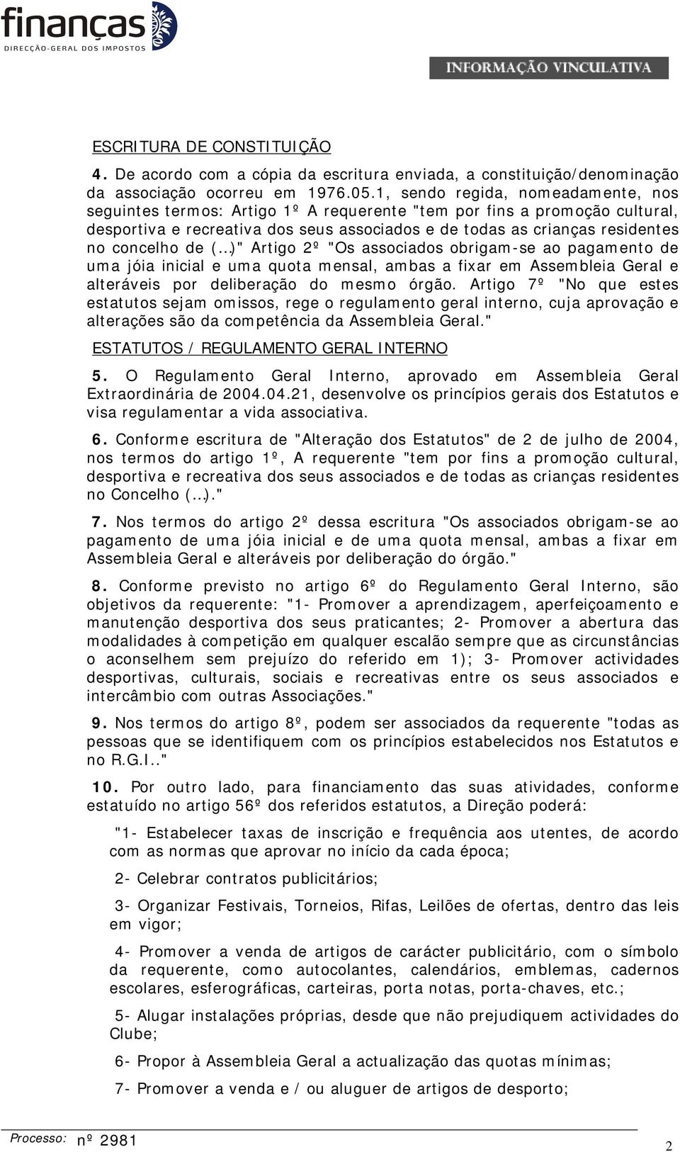 concelho de ( )" Artigo 2º "Os associados obrigam-se ao pagamento de uma jóia inicial e uma quota mensal, ambas a fixar em Assembleia Geral e alteráveis por deliberação do mesmo órgão.