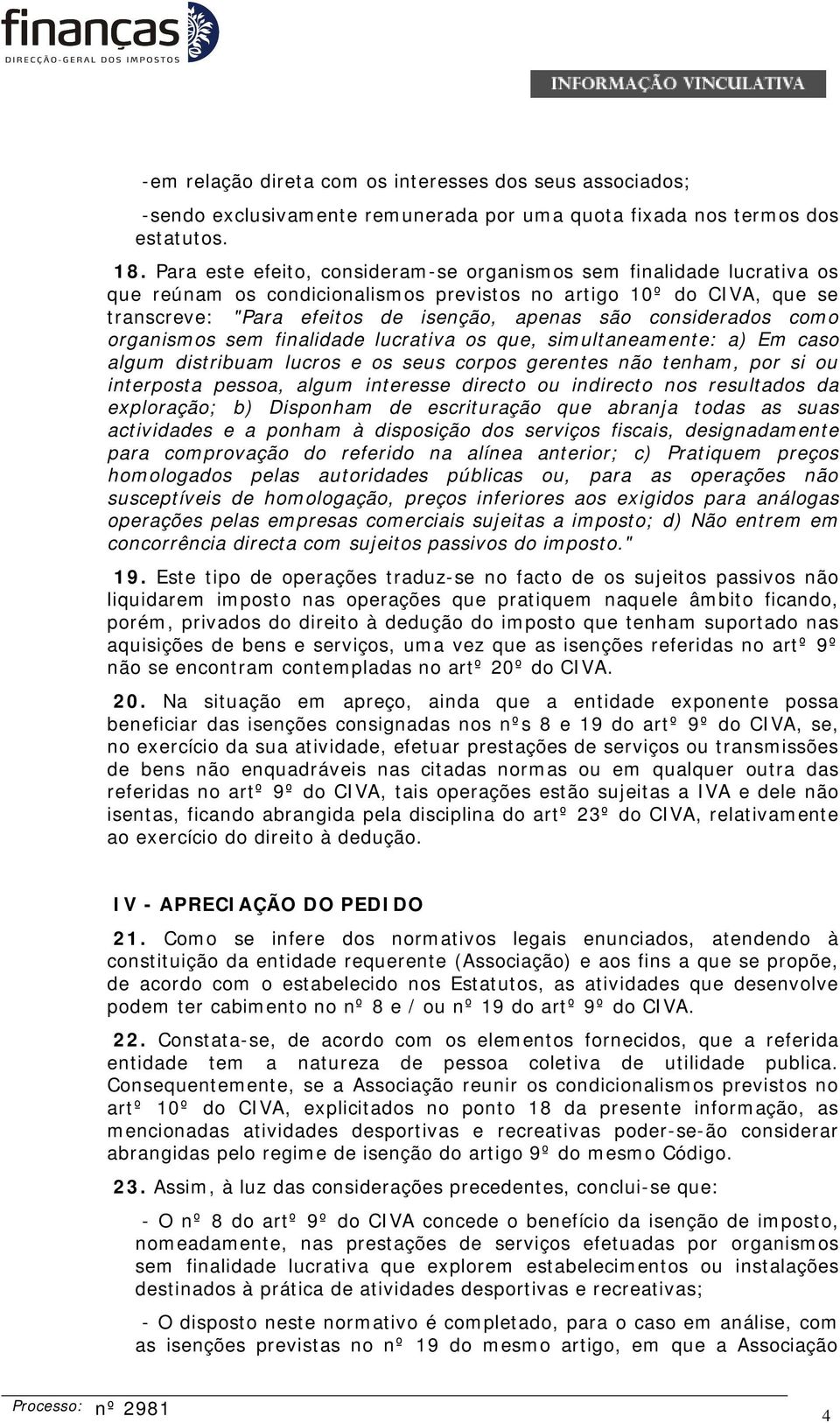 considerados como organismos sem finalidade lucrativa os que, simultaneamente: a) Em caso algum distribuam lucros e os seus corpos gerentes não tenham, por si ou interposta pessoa, algum interesse