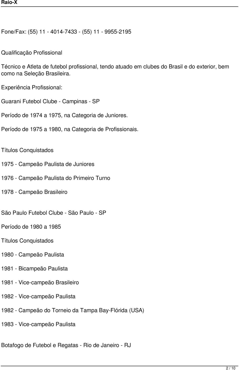 Títulos Conquistados 1975 - Campeão Paulista de Juniores 1976 - Campeão Paulista do Primeiro Turno 1978 - Campeão Brasileiro São Paulo Futebol Clube - São Paulo - SP Período de 1980 a 1985 Títulos