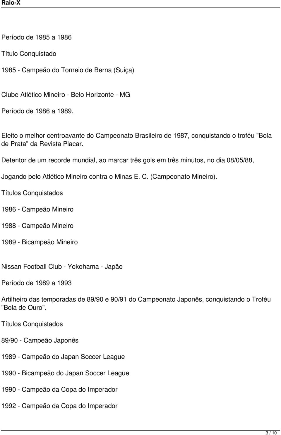 Detentor de um recorde mundial, ao marcar três gols em três minutos, no dia 08/05/88, Jogando pelo Atlético Mineiro contra o Minas E. C. (Campeonato Mineiro).