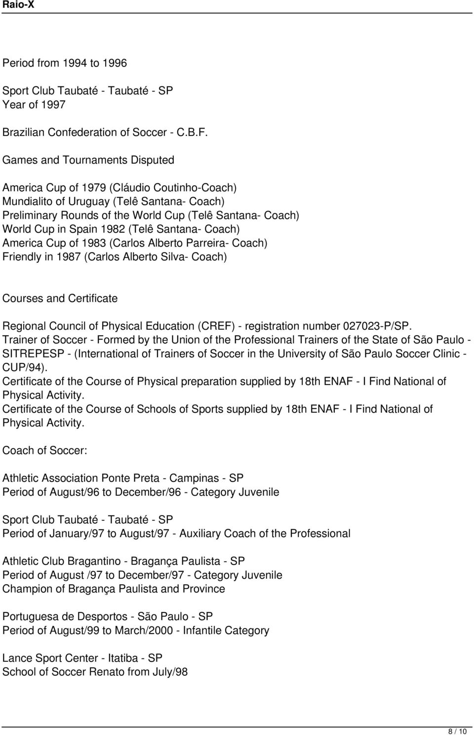 1982 (Telê Santana- Coach) America Cup of 1983 (Carlos Alberto Parreira- Coach) Friendly in 1987 (Carlos Alberto Silva- Coach) Courses and Certificate Regional Council of Physical Education (CREF) -