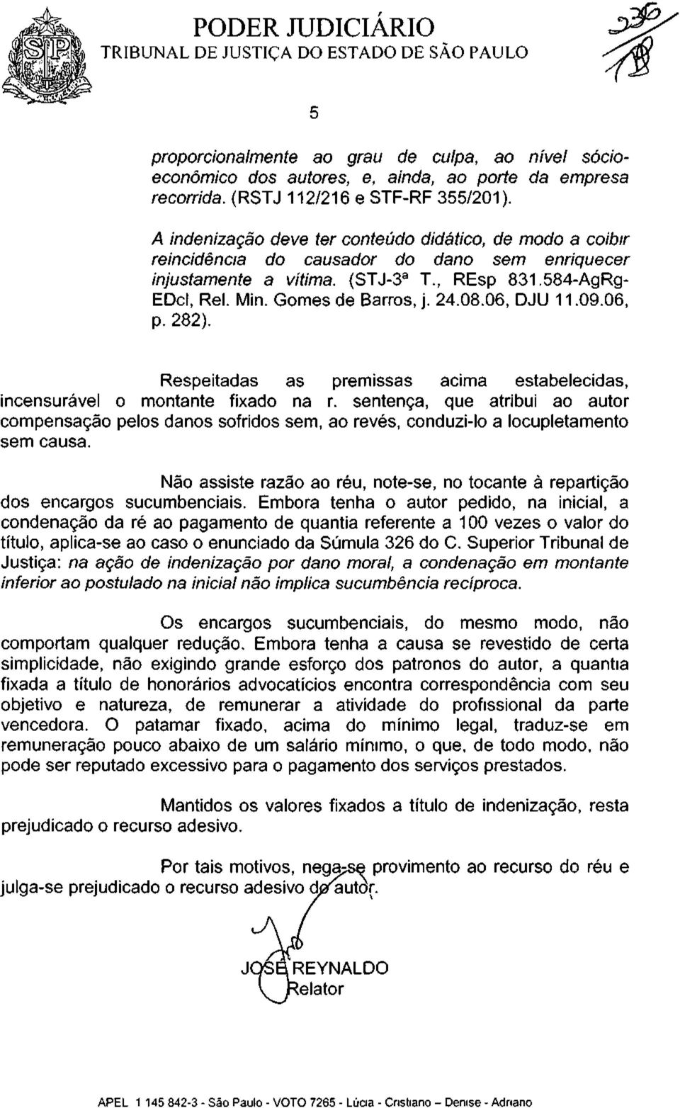 24.08.06, DJU 11.09.06, p. 282). Respeitadas as premissas acima estabelecidas, incensuravel o montante fixado na r.