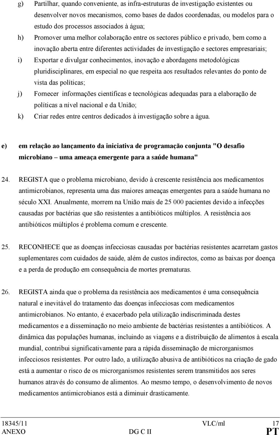 conhecimentos, inovação e abordagens metodológicas pluridisciplinares, em especial no que respeita aos resultados relevantes do ponto de vista das políticas; j) Fornecer informações científicas e