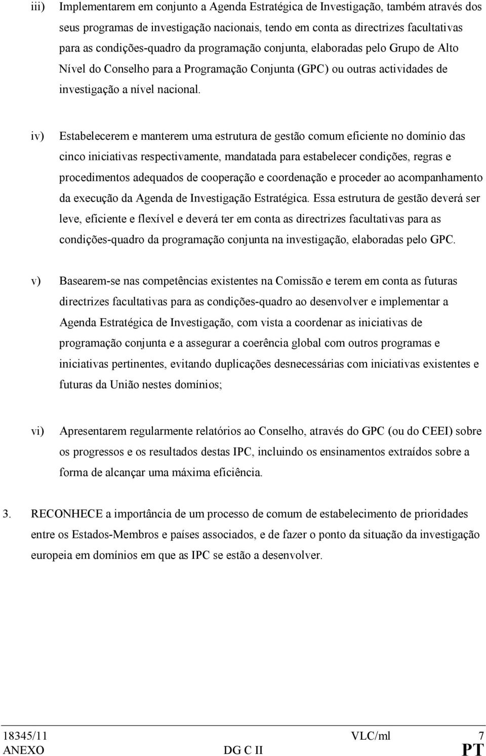 iv) Estabelecerem e manterem uma estrutura de gestão comum eficiente no domínio das cinco iniciativas respectivamente, mandatada para estabelecer condições, regras e procedimentos adequados de