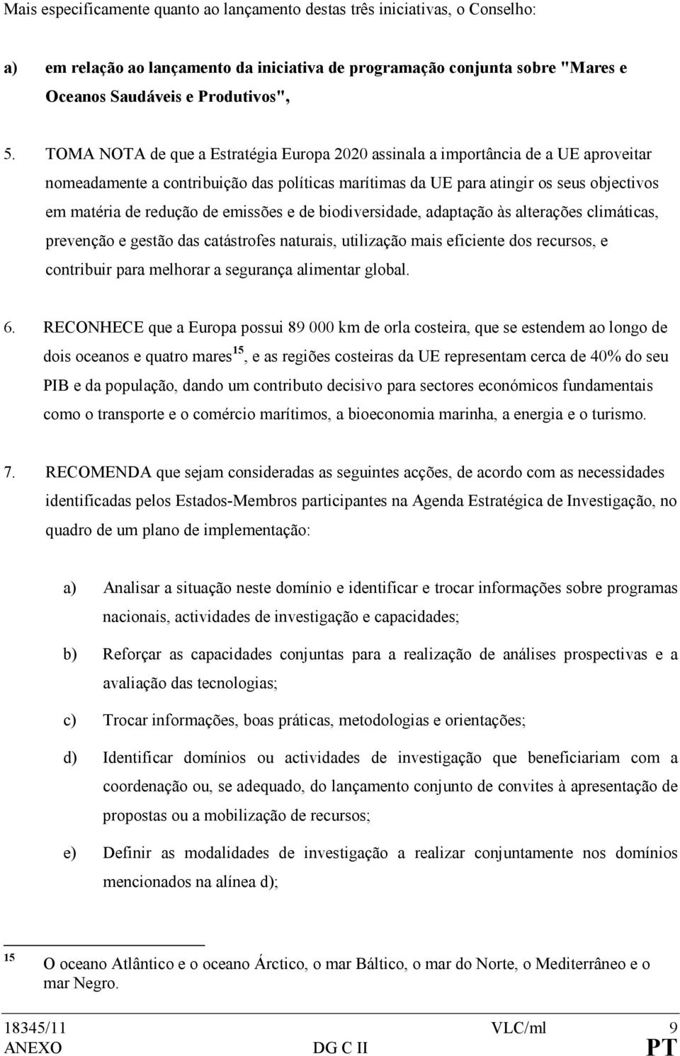 emissões e de biodiversidade, adaptação às alterações climáticas, prevenção e gestão das catástrofes naturais, utilização mais eficiente dos recursos, e contribuir para melhorar a segurança alimentar